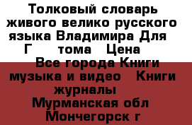 Толковый словарь живого велико русского языка Владимира Для 1956 Г.  4 тома › Цена ­ 3 000 - Все города Книги, музыка и видео » Книги, журналы   . Мурманская обл.,Мончегорск г.